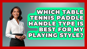 Which Table Tennis Paddle Handle Type Is Best For My Playing Style? - Ping Pong Prodigy
