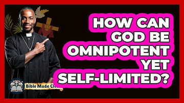 How Can God Be Omnipotent Yet Self-limited? - BibleMadeClear.com
