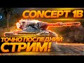 ЭТО СТО ПРОЦЕНТОВ ПОСЛЕДНИЙ СТРИМ НА ЭТОМ ТАНКЕ НА ТРИ ОТМЕТКИ ( Concept 1B )