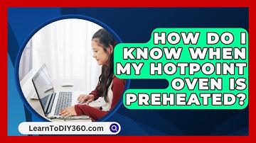 How Do I Know When My Hotpoint Oven Is Preheated? - LearnToDIY360.com