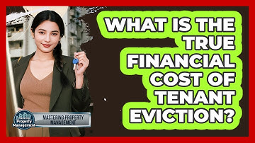 What Is The True Financial Cost Of Tenant Eviction? - Mastering Property Management