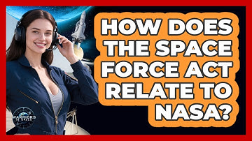 How Does The Space Force Act Relate To NASA? - Warriors In Space