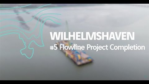 5/5 🇩🇪 Wilhelmshaven: Flowline Project Completion