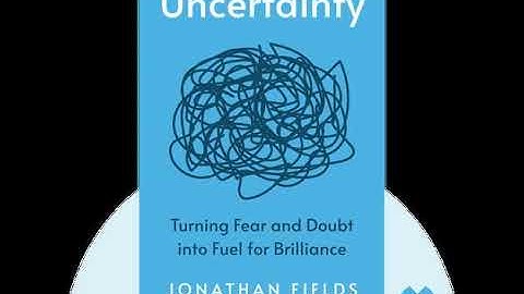 Uncertainty: Turning Fear and Doubt Into Fuel by Jonathan Fields – Summary and Key Takeaways