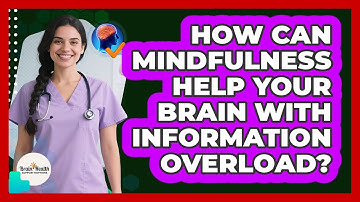 How Can Mindfulness Help Your Brain With Information Overload? - Brain Health Support Network