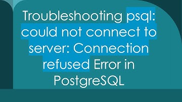 Troubleshooting psql: could not connect to server: Connection refused Error in PostgreSQL