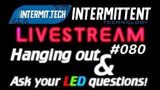 Intermit.Tech #080 - Hanging out and ask your LED questions!