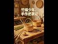 💥【全集】正片抢先看 |《竹编少年，手作逆袭记》#AA短剧批发 #AI #真人AI短剧 #都市 #drama #短劇 #短劇全集 #逆襲 #情感