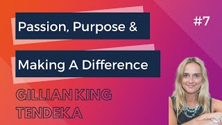 Passion, Purpose & Making A Difference #7: Gillian King, Tendeka