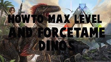 HOW TO FORCE TAME AND MAX LEVEL YOUR DINOSAUR | ARK SURVIVAL