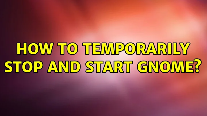 Ubuntu: How to temporarily stop and start Gnome? (2 Solutions!!)