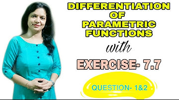 DIFFERENTIATION OF PARAMETRIC FUNCTIONS AND  ﻿QUESTION-1 ﻿ & 2 OF EXERCISE 7.7 CBSE 12th CHAPTER 7