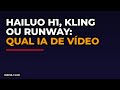 Hailuo H1, Kling ou Runway: qual IA de vídeo usar em 2025?