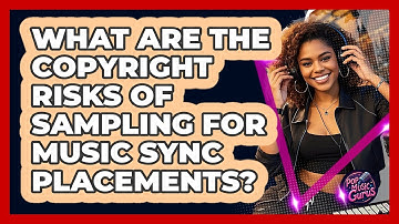 What Are The Copyright Risks Of Sampling For Music Sync Placements? - Pop Music Gurus