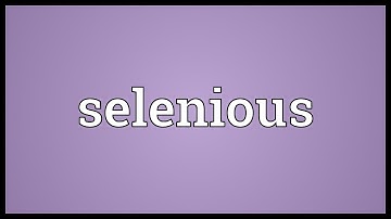 Selenious Meaning