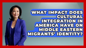 What Impact Does Cultural Integration in America Have on Middle Eastern Migrants