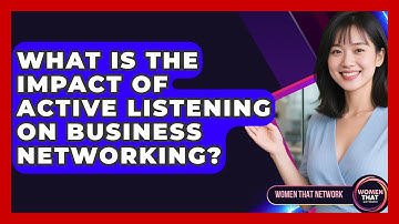 What Is The Impact Of Active Listening On Business Networking? - Women That Network
