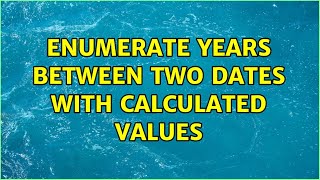 Enumerate years between two dates with calculated values (3 Solutions!!)