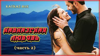 Кавказская Любовь (Часть 2) ✮ Kavkaz Box