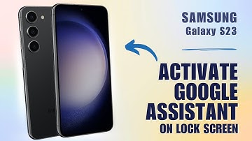 How to Activate Google Assistant on Samsung S23 Lock Screen