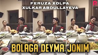 Feruza Xolpa Va Xulkar Abdullayeva - Bolaga Deyma Jonim Jonli Ijro