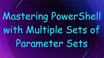 Mastering PowerShell with Multiple Sets of Parameter Sets