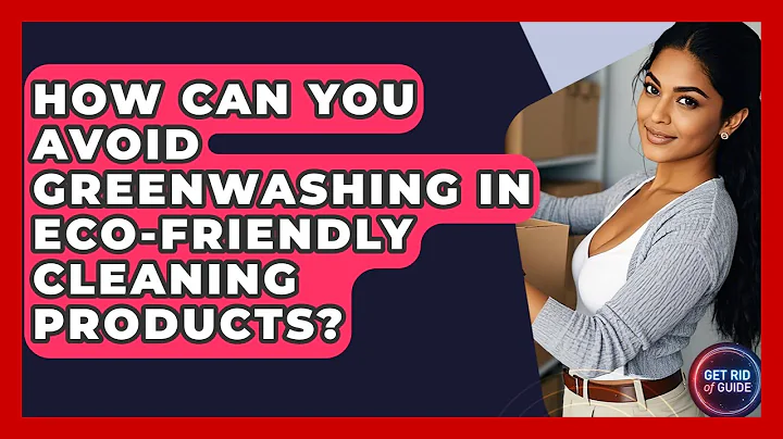 How Can You Avoid Greenwashing In Eco-friendly Cleaning Products? - Get Rid Of Guide