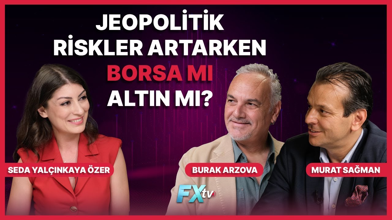 Jeopolitik Riskler Artarken Borsa mı Altın mı? | Seda Yalçınkaya Özer, Murat Sağman ve Burak Arzova