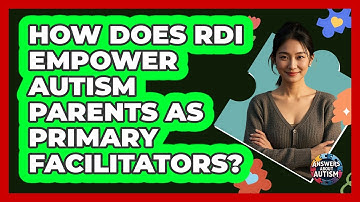 How Does RDI Empower Autism Parents As Primary Facilitators? - Answers About Autism