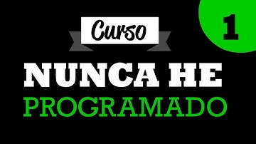 Curso de Programación Básica "Nunca he Programado" - Parte 1 - Introducción