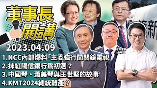 1.NCC內部爆料「主委強行闖關鏡電視」2.抹紅陽信銀行為初選?3.中國琴、蕭美琴與王世堅的故事。4.KMT2024總統難產?【董事長開講】|吳董 vs 華董|20230409 吳子嘉 李偉華 朱學恒