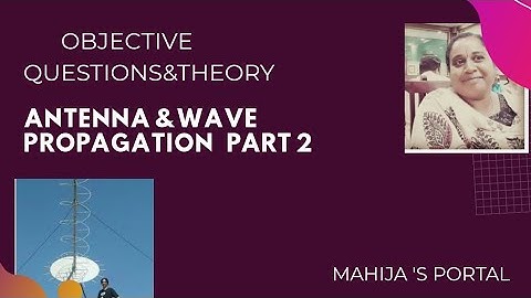 ANTENNA &WAVE PROPAGATION OBJECTIVE QUESTIONS& THEORY PART 2