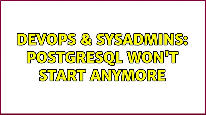 DevOps & SysAdmins: PostgreSQL won't start anymore (4 Solutions!!)
