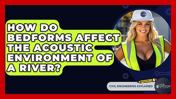 How Do Bedforms Affect The Acoustic Environment Of A River? - Civil Engineering Explained
