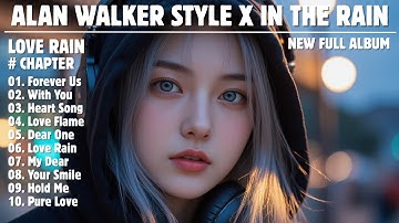 ALAN WALKER STYLE X IN THE RAIN || LOVE RAIN || NEW FULL ALBUM 2025