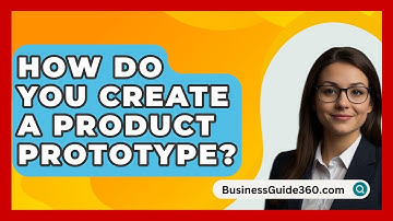 How Do You Create A Product Prototype? - BusinessGuide360.com