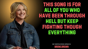 This Song is for All of You Who Have Been Through HELL  KEEP FIGHTING though EVERYTHING /BRENE BROWN