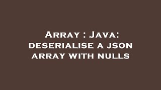 Array : Java: deserialise a json array with nulls