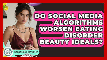 Do Social Media Algorithms Worsen Eating Disorder Beauty Ideals? - Eating Disorder Support Hub