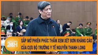 Sắp mở phiên phúc thẩm xem xét đơn kháng cáo của cựu Bộ trưởng Y tế Nguyễn Thanh Long