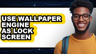 How to Use Wallpaper Engine as Lock Screen - Full Guide