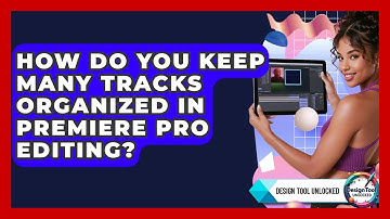 How Do You Keep Many Tracks Organized In Premiere Pro Editing? - Design Tool Unlocked