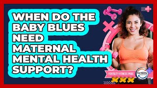 When Do The Baby Blues Need Maternal Mental Health Support? - Fertility Fitness Pro