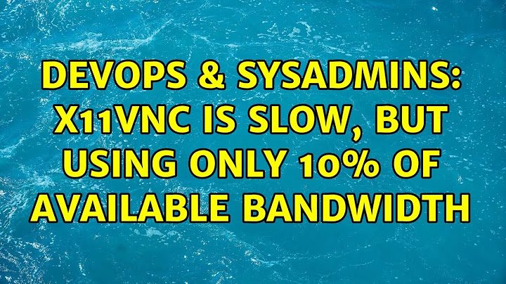 DevOps & SysAdmins: x11vnc is slow, but using only 10% of available bandwidth (3 Solutions!!)