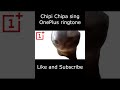 Chipi Chipi Chapa Chapa Sing Oneplus Ringtone Chipi Chipi Chapa Chapa Sing Oneplus Ringtone