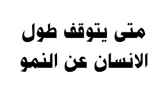 متى يتوقف طول الانسان عن النمو