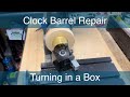 Clock Barrel Repair - Turning in a Box (old school trick)