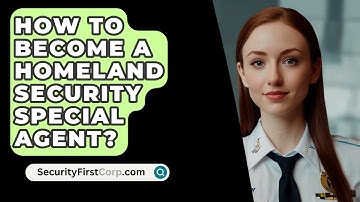 How To Become A Homeland Security Special Agent? - SecurityFirstCorp.com