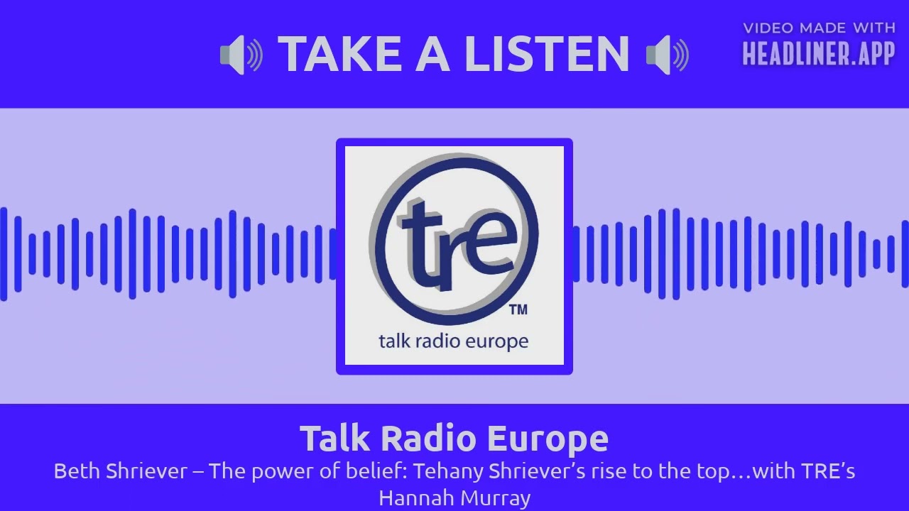 Talk Radio Europe - Beth Shriever – The power of belief: Tehany Shriever’s rise to the top…with...