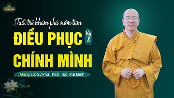 "Điều Phục Chính Mình" - Tuổi Trẻ Khám Phá Vườn Tâm Kỳ 8 | Thầy Thích Trúc Thái Minh